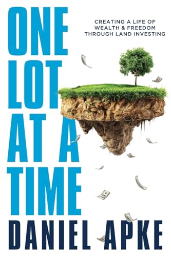 One Lot at a Time: Creating a Life of Wealth & Freedom Through Land Investing - Paperback