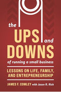 The Ups and Downs of Running a Small Business: Lessons from a Lifetime of Lifting People, Business, and Community Up - Paperback