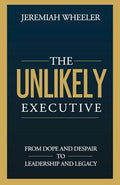 The Unlikely Executive: From Dope and Despair to Leadership and Legacy - Paperback