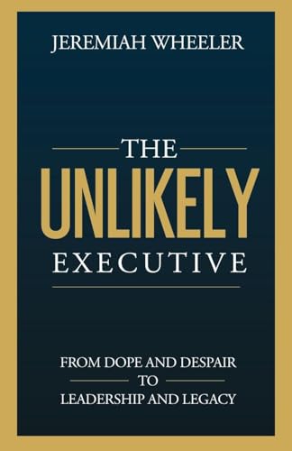 The Unlikely Executive: From Dope and Despair to Leadership and Legacy - Paperback