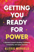 Getting You Ready for Power: A Woman's Guide to Building Confidence, Community, and Career Success - Paperback