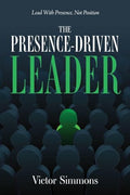 The Presence-Driven Leader: Lead With Presence, Not Position - Paperback