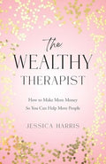 The Wealthy Therapist: How to Make More Money So You Can Help More People - Paperback