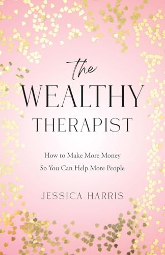 The Wealthy Therapist: How to Make More Money So You Can Help More People - Paperback