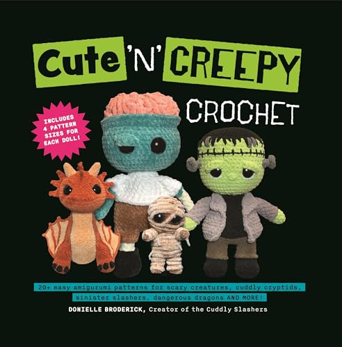 Cute 'n' Creepy Crochet: 20+ Easy Amigurumi Patterns for Scary Creatures, Cuddly Slashers, Zombie Brides, Dangerous Dragons and More! - Paperback