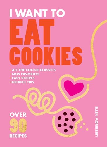 I Want to Eat Cookies: 75 Recipes to Keep Your Cookie Jar Stocked Year-Round - Paperback