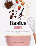 Basics: Desserts: Techniques, Tips, and 60+ Recipes to Confidently Make All Things Sweet - Hardcover