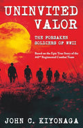 Uninvited Valor--The Forsaken Soldiers of WWII: Based on the Epic True Story of the 442nd Regimental Combat Team - Paperback