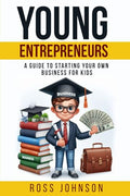 Young Entrepreneurs: A Guide to Starting Your Own Business for Kids - Paperback