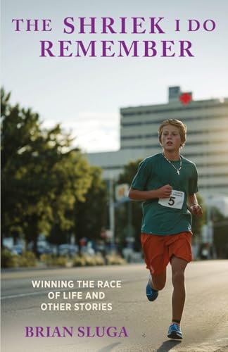 The Shriek I Do Remember: Winning The Race Of Life And Other Stories - Paperback