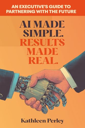 AI Made Simple. Results Made Real.: An Executive's Guide to Partnering with the Future - Paperback