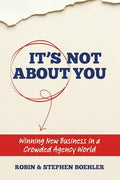 It's Not About You: Winning New Business In A Crowded Agency World - Paperback