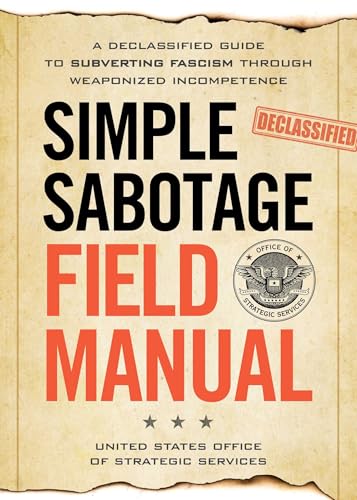 Simple Sabotage Field Manual: A Declassified CIA Guide to Subverting Fascism Through Weaponized Incompetence - Paperback