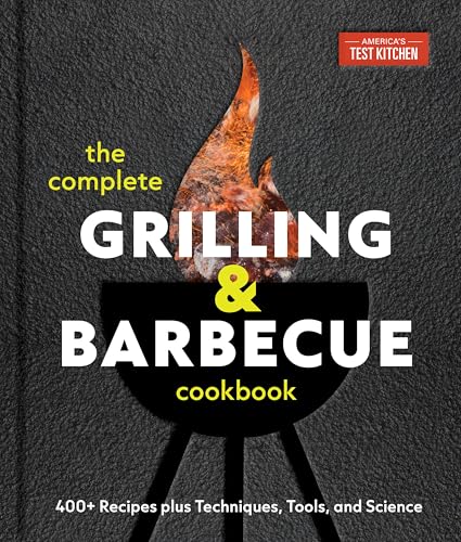 The Complete Grilling and Barbecue Cookbook: 400+ Recipes Plus Techniques, Tools, and Science - Hardcover
