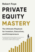 Private Equity Mastery: The Ultimate Playbook for Investors, Executives, and Entrepreneurs - Hardcover
