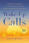 Wake-Up Calls: A Journey of Learning to Lead and Succeed in the Funeral and Deathcare Profession - Paperback