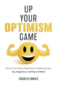 Up Your Optimism Game: How to Turn Stress, Depression, and Anxiety into Joy, Happiness, and Peace of Mind - Hardcover