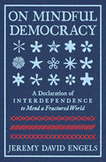 On Mindful Democracy: A Declaration of Interdependence to Mend a Fractured World - Paperback