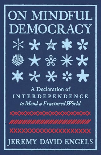 On Mindful Democracy: A Declaration of Interdependence to Mend a Fractured World - Paperback