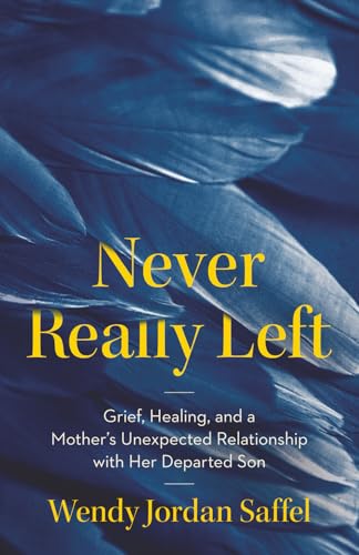 Never Really Left: Grief, Healing, and a Mother's Unexpected Relationship with Her Departed Son - Paperback