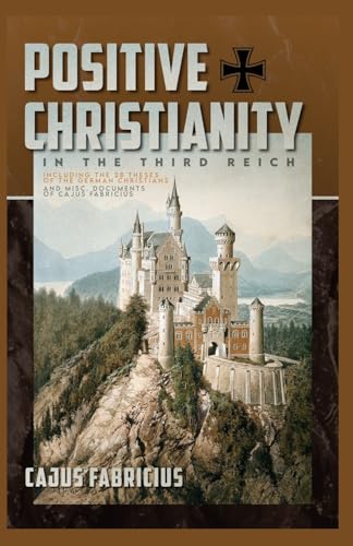 Positive Christianity in the Third Reich: Including the 28 Theses of the German Christians and Miscellaneous Documents of Cajus Fabricius - Paperback