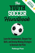 The Youth Soccer Handbook: Learn the Fundamentals, Sharpen Your Skills, and Develop Winning Strategies to Dominate the Pitch - Paperback