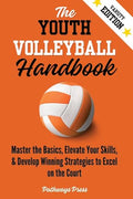 The Youth Volleyball Handbook: Master the Basics, Elevate Your Skills, and Develop Winning Strategies to Excel on the Court - Paperback