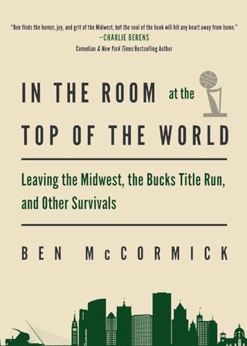 In the Room at the Top of the World: Leaving the Midwest, the Bucks Title Run, and Other Survivals - Paperback