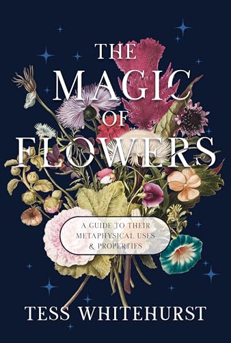 The Magic of Flowers: A Guide to Their Metaphysical Uses & Properties - Paperback