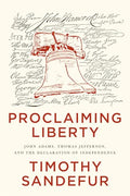 Proclaiming Liberty: John Adams, Thomas Jefferson, and the Declaration of Independence - Hardcover