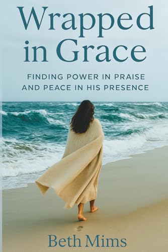 Wrapped in Grace: Finding Power In Praise And Peace In His Presence - Paperback