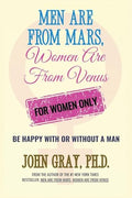 Men are from Mars, Women are from Venus - For Women Only: Be Happy With or Without a Man - Paperback