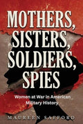 Mothers, Sisters, Soldiers, Spies: Women at War in American Military History - Paperback