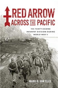 Red Arrow Across the Pacific: The Thirty-Second Infantry Division During World War II - Paperback