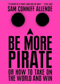 Be More Pirate: Or How to Take on the World and Win - Paperback