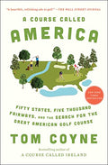 A Course Called America: Fifty States, Five Thousand Fairways, and the Search for the Great American Golf Course - Paperback