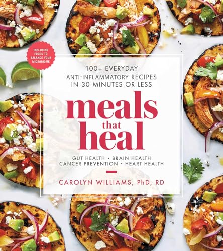 Meals That Heal: 100+ Everyday Anti-Inflammatory Recipes in 30 Minutes or Less: A Cookbook - Paperback