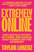Extremely Online: The Untold Story of Fame, Influence, and Power on the Internet - Paperback