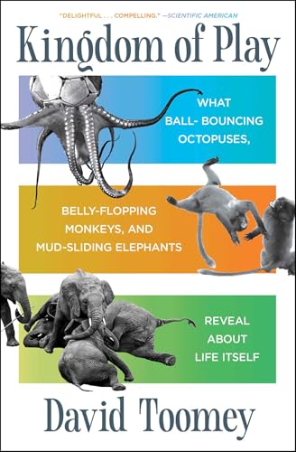 Kingdom of Play: What Ball-Bouncing Octopuses, Belly-Flopping Monkeys, and Mud-Sliding Elephants Reveal about Life Itself - Paperback