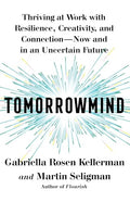Tomorrowmind: Thriving at Work with Resilience, Creativity, and Connection--Now and in an Uncertain Future - Hardcover