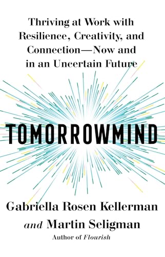 Tomorrowmind: Thriving at Work with Resilience, Creativity, and Connection--Now and in an Uncertain Future - Hardcover