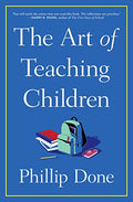 The Art of Teaching Children: All I Learned from a Lifetime in the Classroom - Paperback