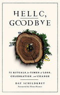 Hello, Goodbye: 75 Rituals for Times of Loss, Celebration, and Change - Paperback