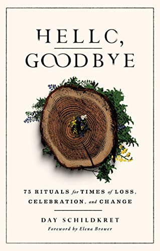 Hello, Goodbye: 75 Rituals for Times of Loss, Celebration, and Change - Paperback