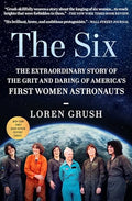 The Six: The Extraordinary Story of the Grit and Daring of America's First Women Astronauts - Paperback