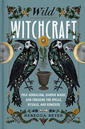 Wild Witchcraft: Folk Herbalism, Garden Magic, and Foraging for Spells, Rituals, and Remedies - Hardcover