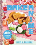 Bake Anime: 75 Sweet Recipes Spotted In--And Inspired By--Your Favorite Anime (a Cookbook) - Hardcover