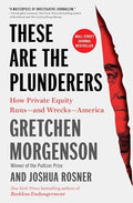 These Are the Plunderers: How Private Equity Runs -- And Wrecks -- America - Paperback