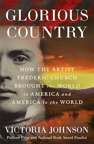 Glorious Country: How the Artist Frederic Church Brought the World to America and America to the World - Hardcover