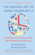 The Swedish Art of Aging Exuberantly: Life Wisdom from Someone Who Will (Probably) Die Before You - Hardcover